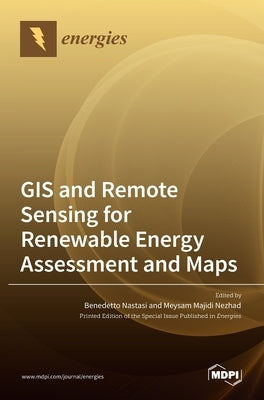 GIS and Remote Sensing for Renewable Energy Assessment and Maps by Nastasi, Benedetto