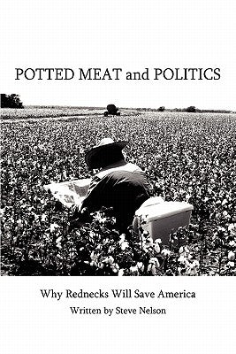 Potted Meat and Politics: Why Rednecks Will Save America by Nelson, Steve