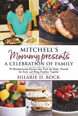 Mitchell's Mommy presents: A Celebration of Family Cookbook: 30 Mouthwatering Recipes that Feed the Body, Nourish the Soul, and Bring Families To by Rock, Hilarie D.