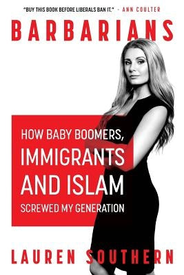 Barbarians: How Baby Boomers, Immigrants, and Islam Screwed My Generation by Southern, Lauren