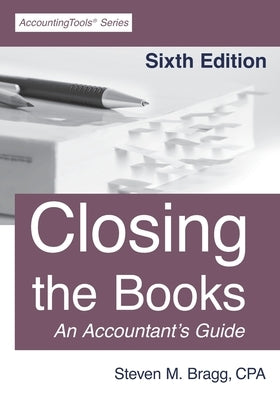 Closing the Books: Sixth Edition by Bragg, Steven M.