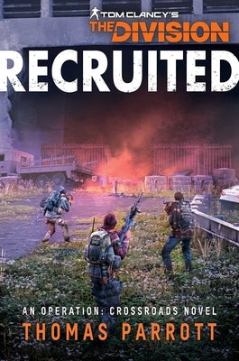 Tom Clancy's the Division: Recruited: An Operation: Crossroads Novel by Parrott, Thomas