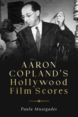 Aaron Copland's Hollywood Film Scores by Musegades, Paula