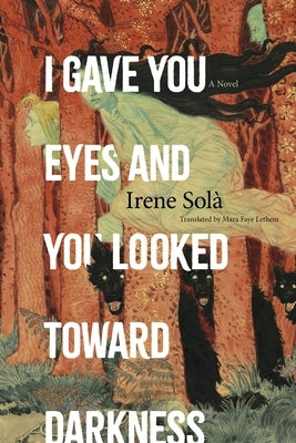 I Gave You Eyes and You Looked Toward Darkness by Sol?, Irene