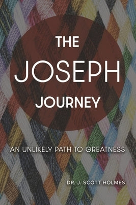 The Joseph Journey: An Unlikely Path to Greatness by Holmes