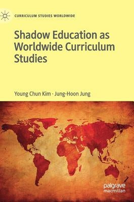 Shadow Education as Worldwide Curriculum Studies by Kim, Young Chun