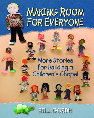 Making Room for Everyone: More Stories for Building a Children's Chapel by Gordh, Bill