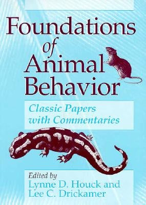 Foundations of Animal Behavior: Classic Papers with Commentaries by Houck, Lynne D.