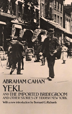 Yekl and the Imported Bridegroom and Other Stories of the New York Ghetto by Cahan, Abraham