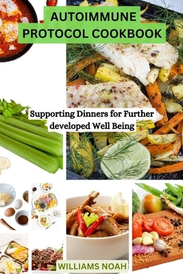 Autoimmune Protocol Cookbook: Supporting Dinners for Further developed Well Being by Noah, Williams