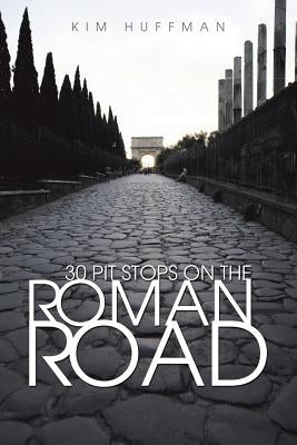 30 Pit Stops on the Roman Road by Huffman, Kim