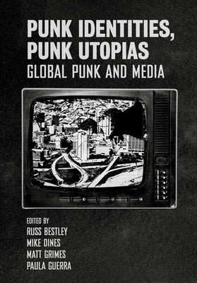 Punk Identities, Punk Utopias - Global Punk and Media by Grimes, Matt