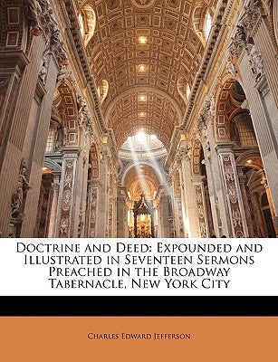 Doctrine and Deed: Expounded and Illustrated in Seventeen Sermons Preached in the Broadway Tabernacle, New York City by Jefferson, Charles Edward