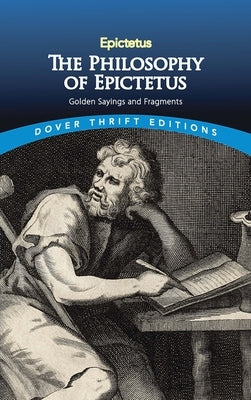 The Philosophy of Epictetus: Golden Sayings and Fragments by Epictetus