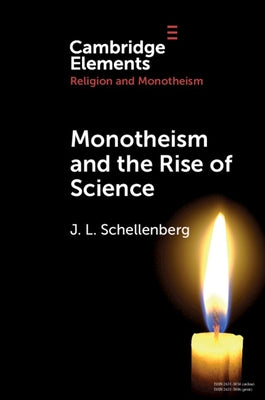 Monotheism and the Rise of Science by Schellenberg, J. L.