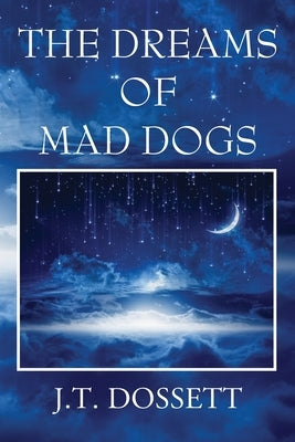 The Dreams of Mad Dogs by Dossett, J. T.