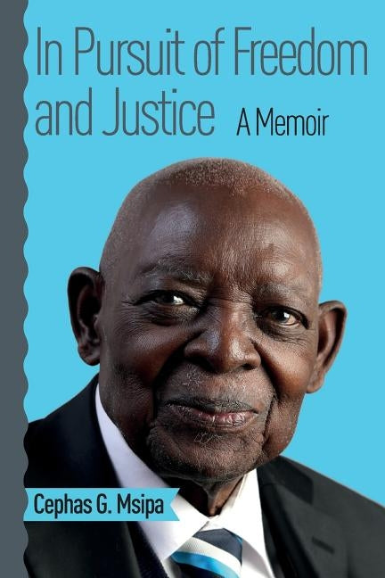 In Pursuit of Freedom and Justice: A Memoir by Msipa, Cephas G.