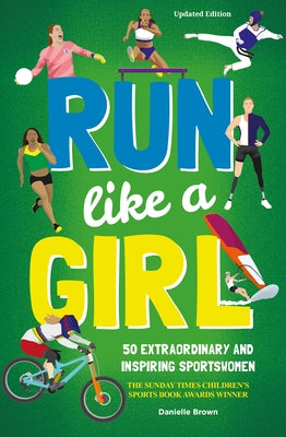 Run Like a Girl: 50 Extraordinary and Inspiring Sportswomen by Brown, Danielle