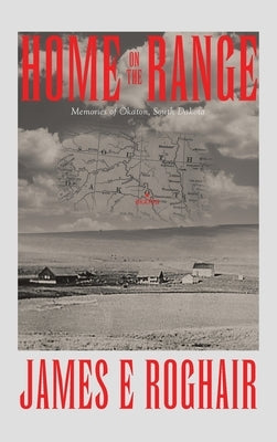 Home on the Range: Memories of Okaton, South Dakota by Roghair, James E.