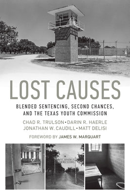 Lost Causes: Blended Sentencing, Second Chances, and the Texas Youth Commission by Trulson, Chad R.