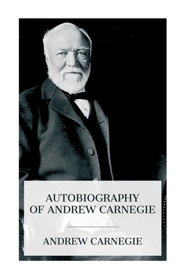 Autobiography of Andrew Carnegie by Carnegie, Andrew