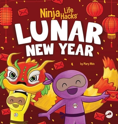 Ninja Life Hacks Lunar New Year: A Children's Book About Lunar New Year, Chinese New Year by Nhin, Mary