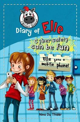 Elle gets a mobile phone: Cyber safety can be fun [Internet safety for kids] by Diem, Fanny