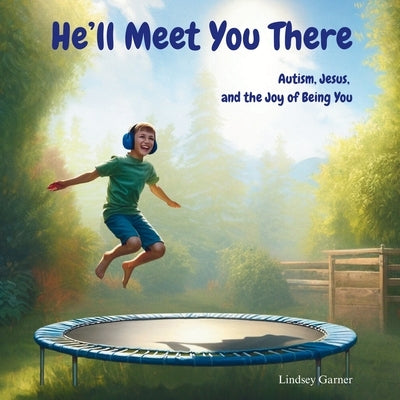 He'll Meet You There: Autism, Jesus, and the Joy of Being You by Garner, Lindsey