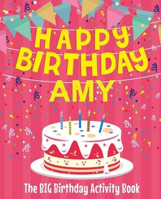 Happy Birthday Amy - The Big Birthday Activity Book: (Personalized Children's Activity Book) by Birthdaydr