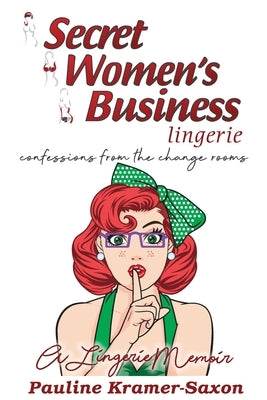 Secret Womens Business Lingerie: Confessions from the Change rooms. A lingerie Memoir: Confessions from the Changerooms. A lingerie Memoir by Kramer-Saxon, Pauline