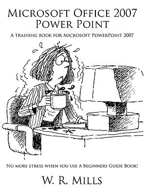 Microsoft Office 2007 Power Point: A Training Book for Microsoft PowerPoint 2007 by Mills, W. R.