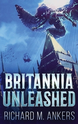 Britannia Unleashed by Ankers, Richard M.