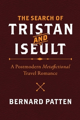 The Search of Tristan and Iseult: A Postmodern Metafictional Travel Romance by Patten, Bernard M.