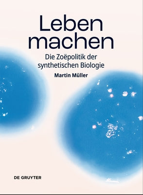 Leben Machen: Die Zoëpolitik Der Synthetischen Biologie by 