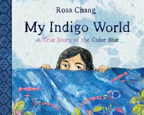 My Indigo World: A True Story of the Color Blue by Chang, Rosa