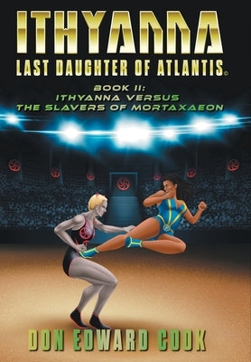 Ithyanna, Last Daughter of Atlantis Book II: Ithyanna Versus the Slavers of Mortaxaeon by Cook, Don Edward