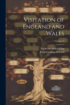 Visitation of England and Wales; Volume 15 by Crisp, Frederick Arthur