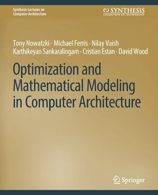 Optimization and Mathematical Modeling in Computer Architecture by Sankaralingam, Karthikeyan