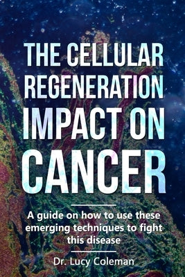 The cellular regeneration impact on cancer by Coleman, Lucy