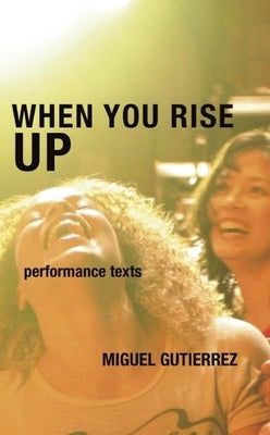 When You Rise Up: Performance Texts by Gutierrez, Miguel