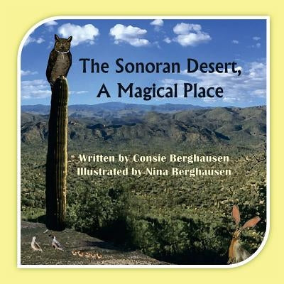 The Sonoran Desert, A Magical Place by Berghausen, Consie