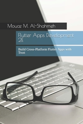 Flutter Apps Development 2E: Build Cross-Platform Flutter Apps with Trust by Al-Shahmeh, Mouaz M.