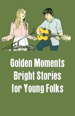 Golden Moments: Bright Stories for Young Folks by Unknown