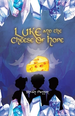 Luke And The Cheese Of Hope by Panneri, Shivani