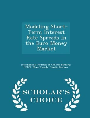 Modeling Short-Term Interest Rate Spreads in the Euro Money Market - Scholar's Choice Edition by International Journal of Central Banking