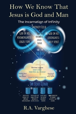 How We Know That Jesus is God and Man: The Incarnation of Infinity by Varghese, Roy Abraham