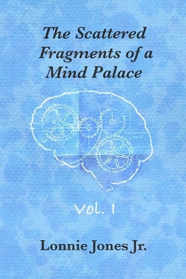 The Scattered Fragments of a Mind Palace, Vol. 1 by Jones Jr, Lonnie