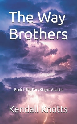 The Way Brothers: Book 1: The Dark King of Atlantis by Knotts, Kendall