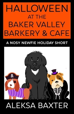 Halloween at the Baker Valley Barkery & Cafe: A Nosy Newfie Holiday Short by Baxter, Aleksa