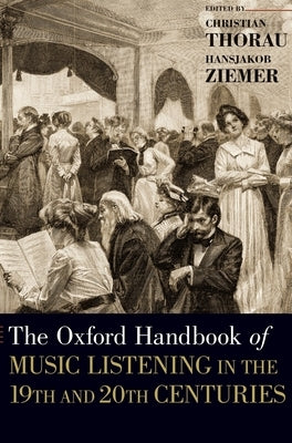 The Oxford Handbook of Music Listening in the 19th and 20th Centuries by Thorau, Christian